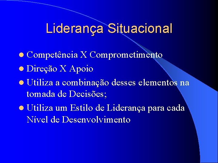 Liderança Situacional l Competência X Comprometimento l Direção X Apoio l Utiliza a combinação