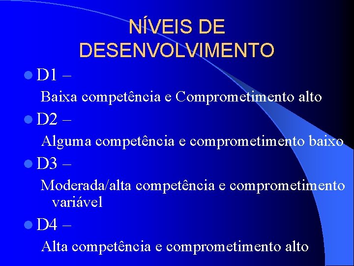 NÍVEIS DE DESENVOLVIMENTO l D 1 – Baixa competência e Comprometimento alto l D