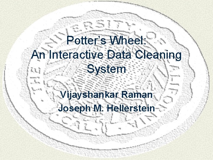 Potter’s Wheel: An Interactive Data Cleaning System Vijayshankar Raman Joseph M. Hellerstein 