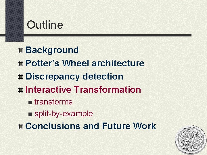 Outline Background Potter’s Wheel architecture Discrepancy detection Interactive Transformation transforms n split-by-example n Conclusions