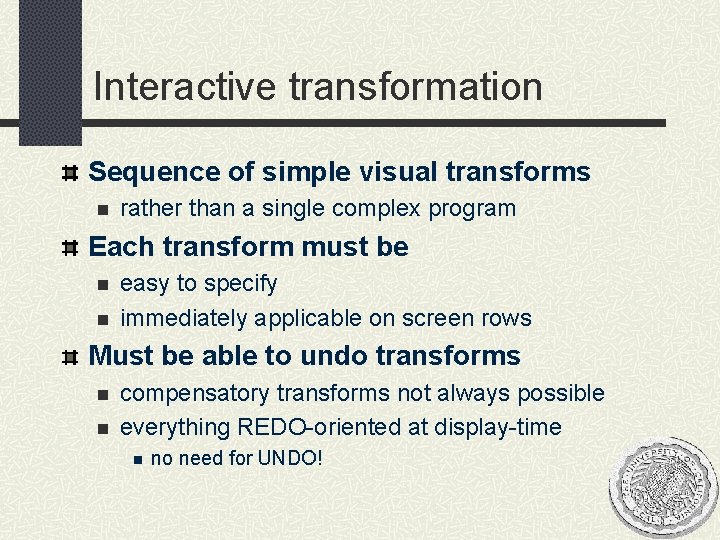 Interactive transformation Sequence of simple visual transforms n rather than a single complex program