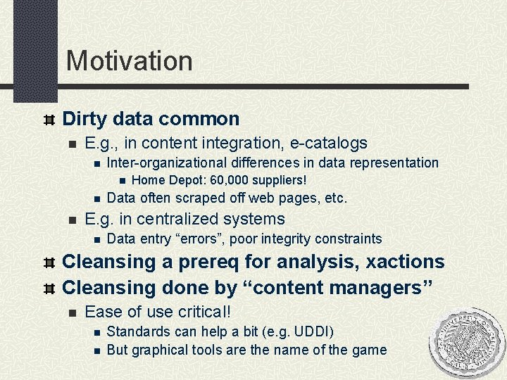 Motivation Dirty data common n E. g. , in content integration, e-catalogs n Inter-organizational