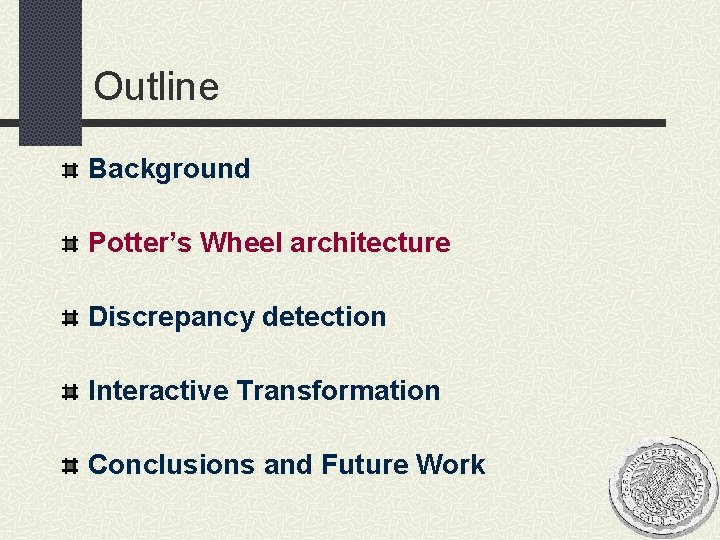 Outline Background Potter’s Wheel architecture Discrepancy detection Interactive Transformation Conclusions and Future Work 