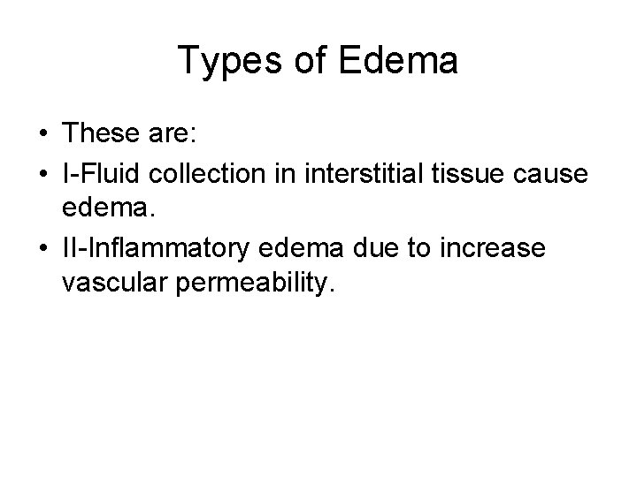 Types of Edema • These are: • I-Fluid collection in interstitial tissue cause edema.