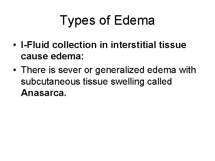 Types of Edema • I-Fluid collection in interstitial tissue cause edema: • There is
