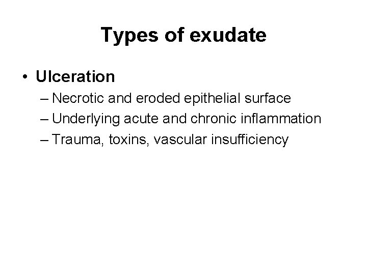 Types of exudate • Ulceration – Necrotic and eroded epithelial surface – Underlying acute