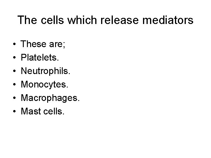 The cells which release mediators • • • These are; Platelets. Neutrophils. Monocytes. Macrophages.