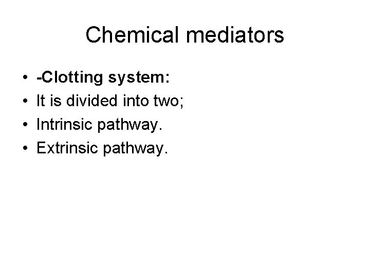 Chemical mediators • • -Clotting system: It is divided into two; Intrinsic pathway. Extrinsic