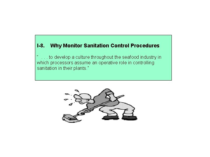 I-8. Why Monitor Sanitation Control Procedures “. . . to develop a culture throughout