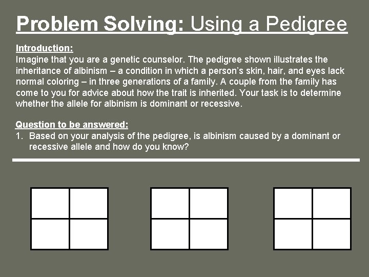 Problem Solving: Using a Pedigree Introduction: Imagine that you are a genetic counselor. The Problem Solving: Using a Pedigree Introduction: Imagine that you are a genetic counselor. The