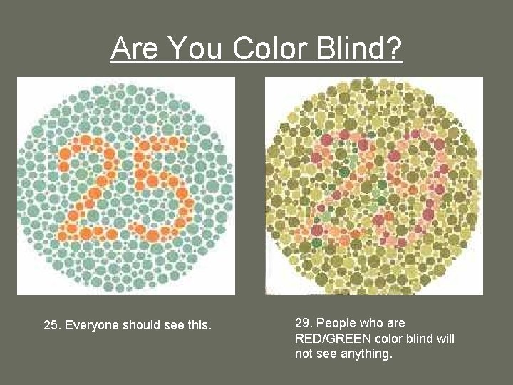 Are You Color Blind? 25. Everyone should see this. 29. People who are RED/GREEN Are You Color Blind? 25. Everyone should see this. 29. People who are RED/GREEN