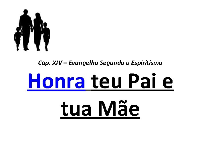 Cap. XIV – Evangelho Segundo o Espiritismo Honra teu Pai e tua Mãe 