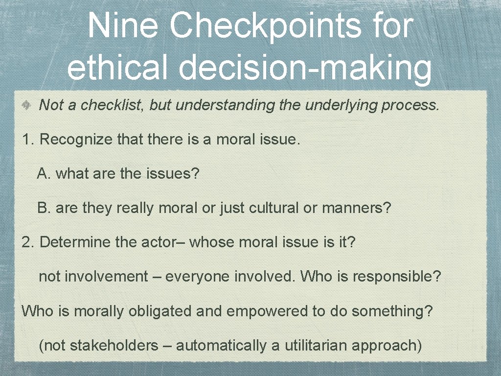 Nine Checkpoints for ethical decision-making Not a checklist, but understanding the underlying process. 1.