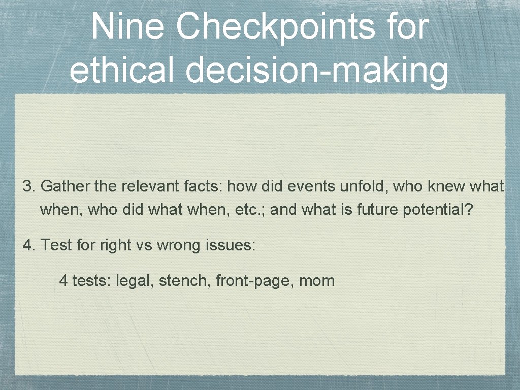 Nine Checkpoints for ethical decision-making 3. Gather the relevant facts: how did events unfold,