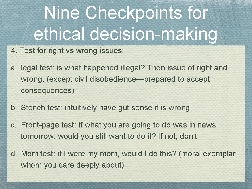 Nine Checkpoints for ethical decision-making 4. Test for right vs wrong issues: a. legal