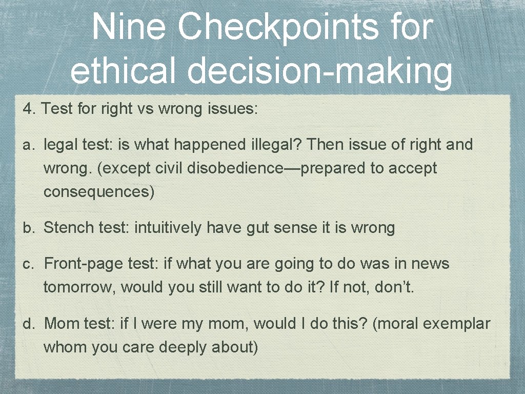 Nine Checkpoints for ethical decision-making 4. Test for right vs wrong issues: a. legal