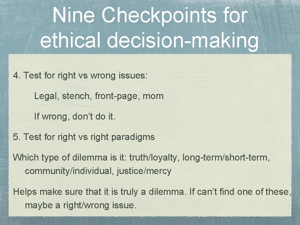 Nine Checkpoints for ethical decision-making 4. Test for right vs wrong issues: Legal, stench,