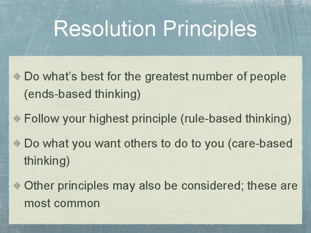 Resolution Principles Do what’s best for the greatest number of people (ends-based thinking) Follow