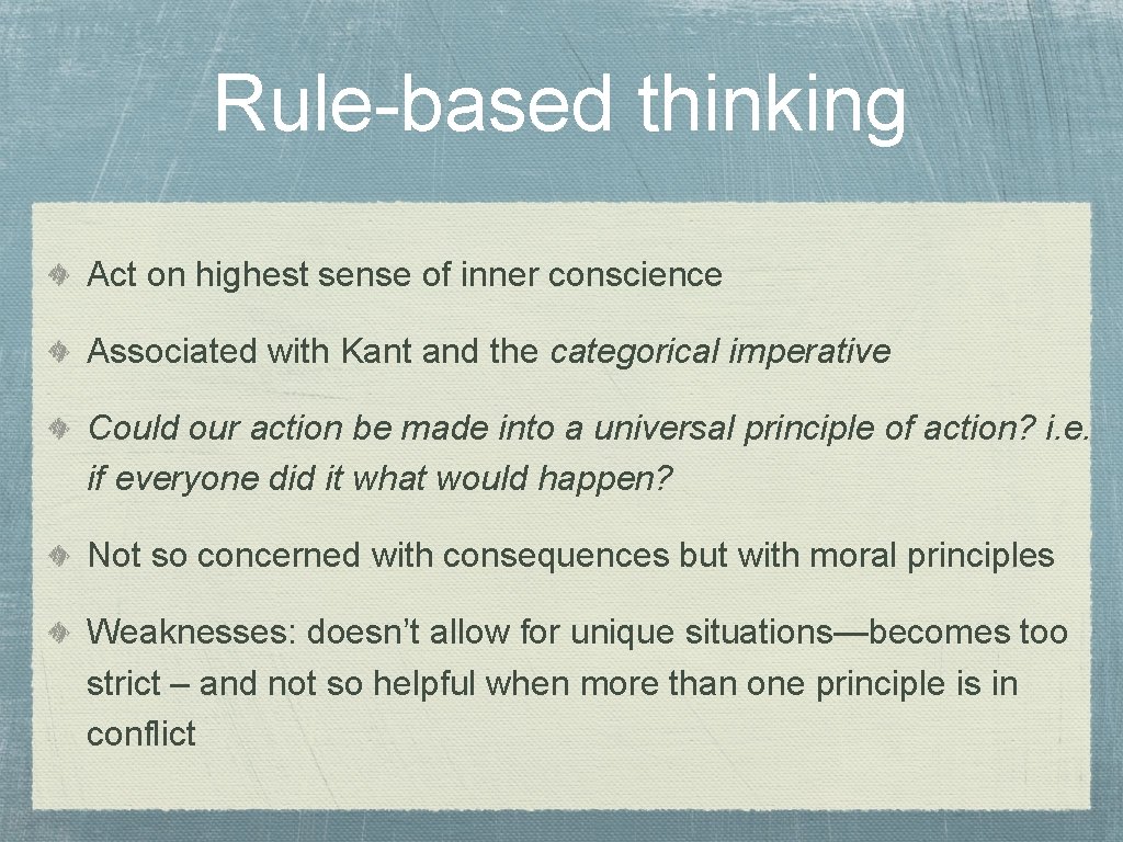 Rule-based thinking Act on highest sense of inner conscience Associated with Kant and the