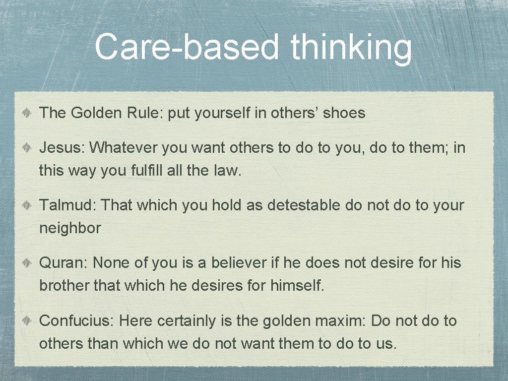 Care-based thinking The Golden Rule: put yourself in others’ shoes Jesus: Whatever you want