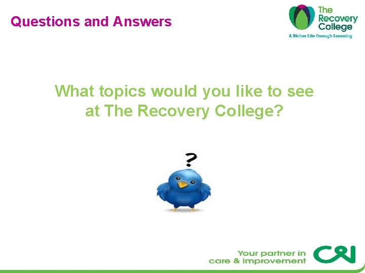 Questions and Answers What topics would you like to see at The Recovery College?