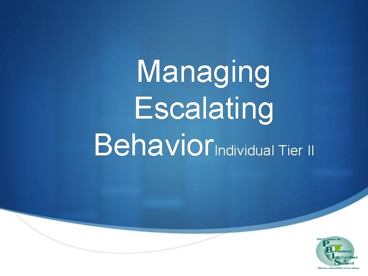 Managing Escalating Behavior. Individual Tier II • 