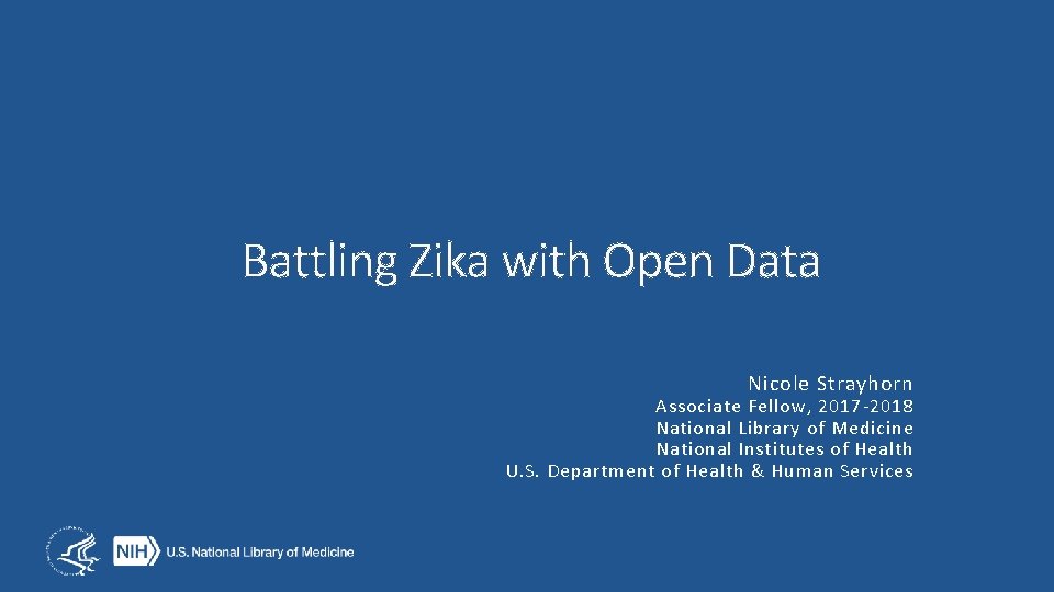 Battling Zika with Open Data Nicole Strayhorn Associate Fellow, 2017 -2018 National Library of