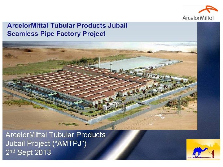 Arcelor. Mittal Tubular Products Jubail Project (“AMTPJ”) 2 nd Sept 2013 0 