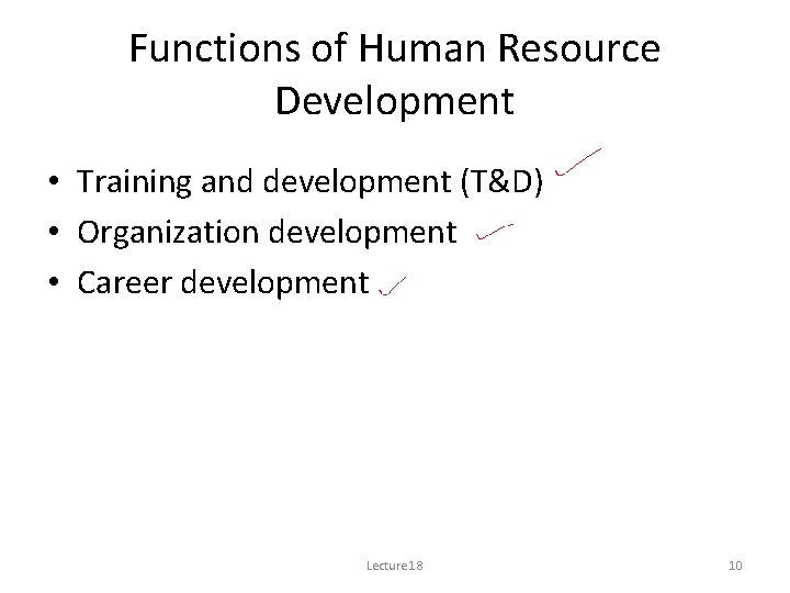 Functions of Human Resource Development • Training and development (T&D) • Organization development •