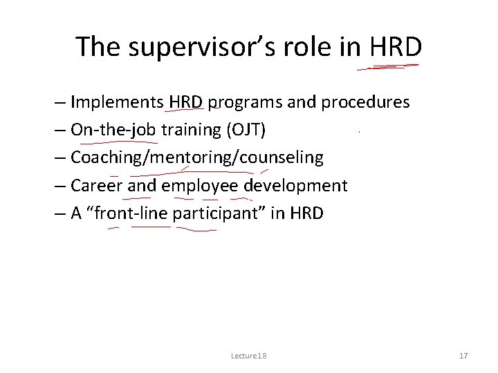 The supervisor’s role in HRD – Implements HRD programs and procedures – On-the-job training