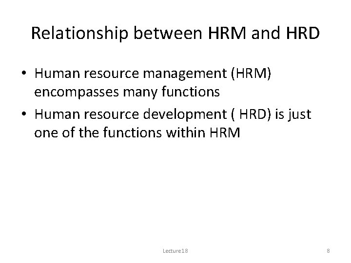 Relationship between HRM and HRD • Human resource management (HRM) encompasses many functions •