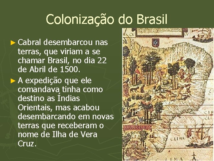 Colonização do Brasil ► Cabral desembarcou nas terras, que viriam a se chamar Brasil,