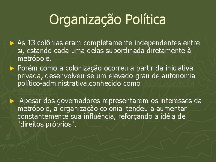 Organização Política As 13 colônias eram completamente independentes entre si, estando cada uma delas