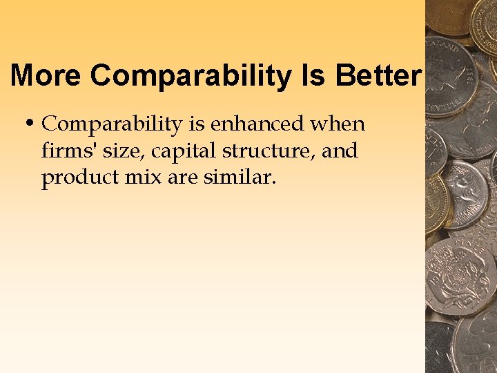 More Comparability Is Better • Comparability is enhanced when firms' size, capital structure, and More Comparability Is Better • Comparability is enhanced when firms' size, capital structure, and