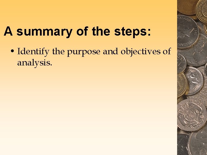A summary of the steps: • Identify the purpose and objectives of analysis. A summary of the steps: • Identify the purpose and objectives of analysis.