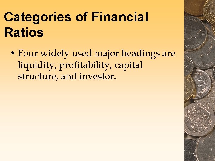 Categories of Financial Ratios • Four widely used major headings are liquidity, profitability, capital Categories of Financial Ratios • Four widely used major headings are liquidity, profitability, capital