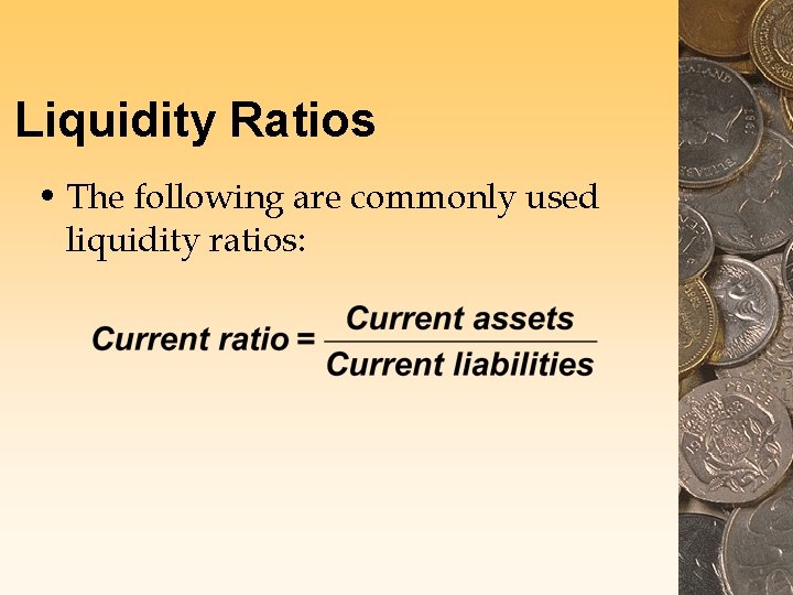 Liquidity Ratios • The following are commonly used liquidity ratios: Liquidity Ratios • The following are commonly used liquidity ratios:
