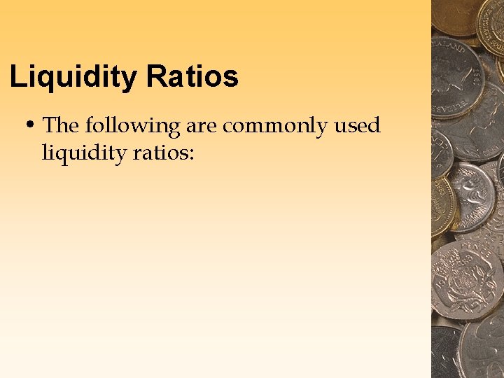 Liquidity Ratios • The following are commonly used liquidity ratios: Liquidity Ratios • The following are commonly used liquidity ratios: