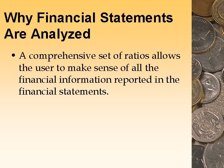 Why Financial Statements Are Analyzed • A comprehensive set of ratios allows the user Why Financial Statements Are Analyzed • A comprehensive set of ratios allows the user