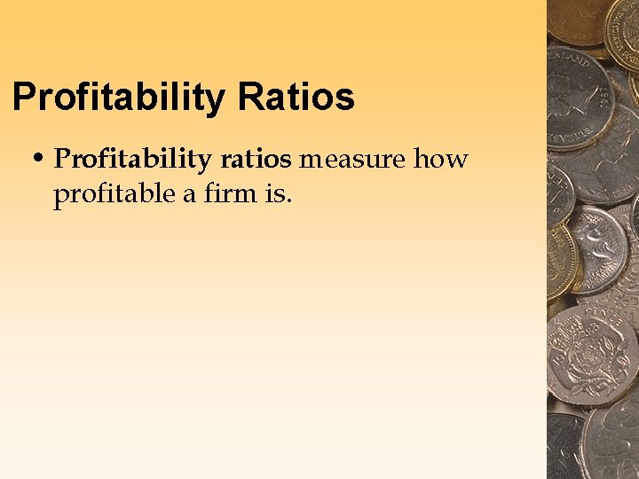 Profitability Ratios • Profitability ratios measure how profitable a firm is. Profitability Ratios • Profitability ratios measure how profitable a firm is.