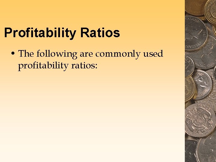 Profitability Ratios • The following are commonly used profitability ratios: Profitability Ratios • The following are commonly used profitability ratios: