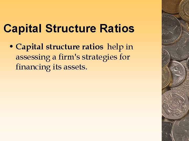 Capital Structure Ratios • Capital structure ratios help in assessing a firm's strategies for Capital Structure Ratios • Capital structure ratios help in assessing a firm's strategies for
