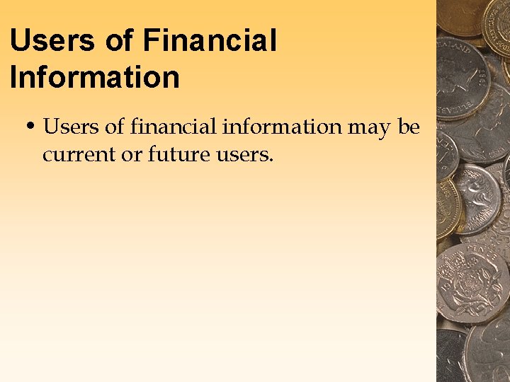 Users of Financial Information • Users of financial information may be current or future Users of Financial Information • Users of financial information may be current or future
