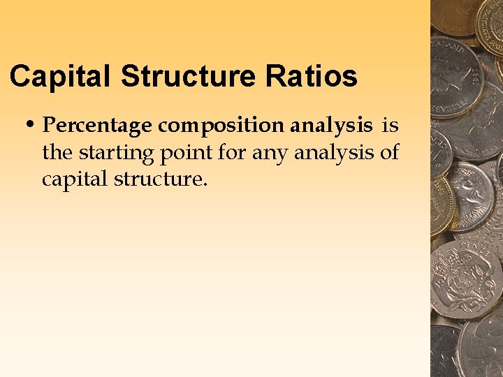 Capital Structure Ratios • Percentage composition analysis is the starting point for any analysis Capital Structure Ratios • Percentage composition analysis is the starting point for any analysis
