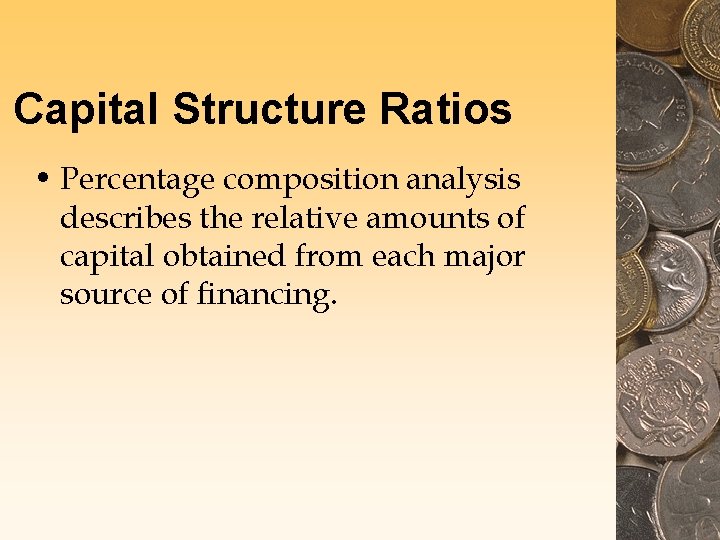 Capital Structure Ratios • Percentage composition analysis describes the relative amounts of capital obtained Capital Structure Ratios • Percentage composition analysis describes the relative amounts of capital obtained