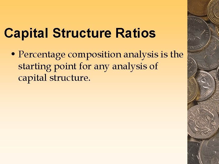 Capital Structure Ratios • Percentage composition analysis is the starting point for any analysis Capital Structure Ratios • Percentage composition analysis is the starting point for any analysis