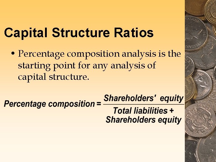 Capital Structure Ratios • Percentage composition analysis is the starting point for any analysis Capital Structure Ratios • Percentage composition analysis is the starting point for any analysis