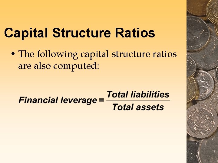 Capital Structure Ratios • The following capital structure ratios are also computed: Capital Structure Ratios • The following capital structure ratios are also computed: