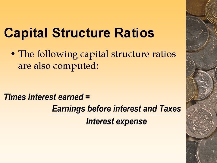 Capital Structure Ratios • The following capital structure ratios are also computed: Capital Structure Ratios • The following capital structure ratios are also computed: