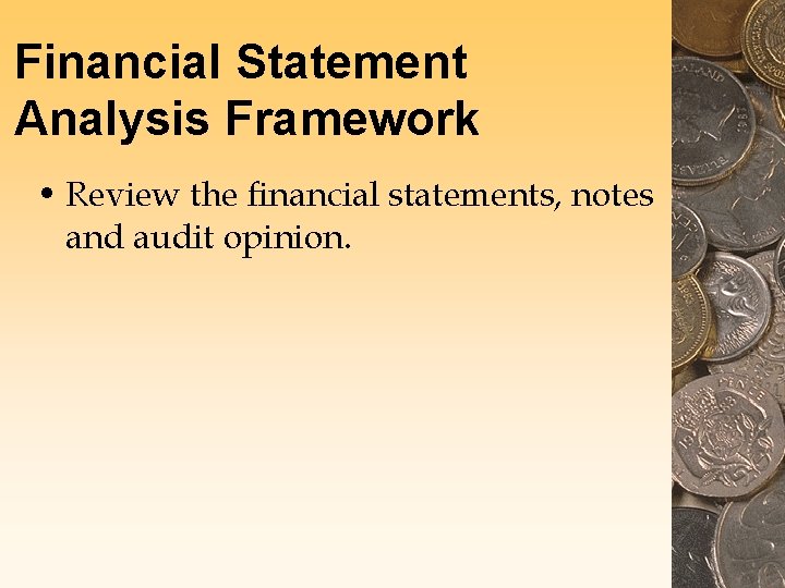 Financial Statement Analysis Framework • Review the financial statements, notes and audit opinion. Financial Statement Analysis Framework • Review the financial statements, notes and audit opinion.